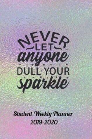 Cover of Never Let Anyone Dull Your Sparkle Student Weekly Planner 2019-2020
