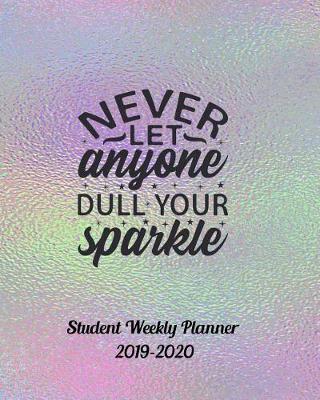 Book cover for Never Let Anyone Dull Your Sparkle Student Weekly Planner 2019-2020