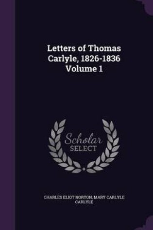 Cover of Letters of Thomas Carlyle, 1826-1836 Volume 1
