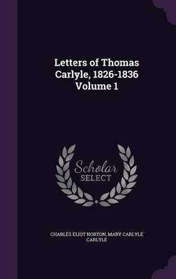 Book cover for Letters of Thomas Carlyle, 1826-1836 Volume 1