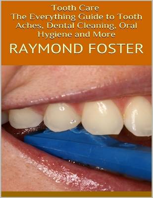 Book cover for Tooth Care: The Everything Guide to Tooth Aches, Dental Cleaning, Oral Hygiene and More