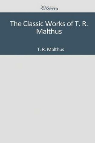 Cover of The Classic Works of T. R. Malthus