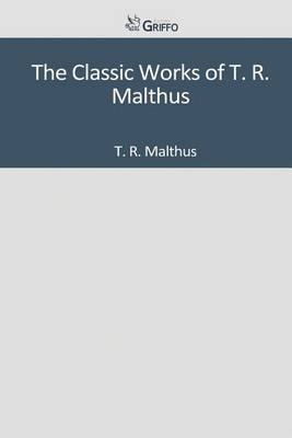 Book cover for The Classic Works of T. R. Malthus