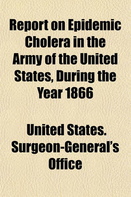 Book cover for Report on Epidemic Cholera in the Army of the United States, During the Year 1866