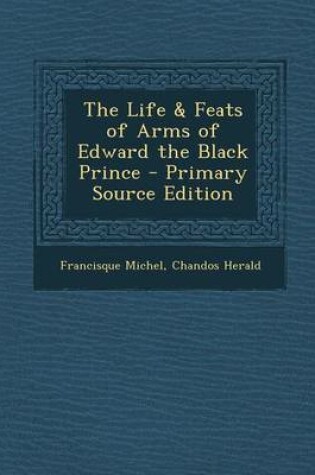 Cover of The Life & Feats of Arms of Edward the Black Prince - Primary Source Edition