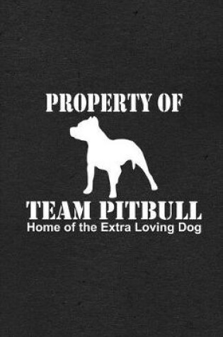Cover of Property of Team Pitbull Home of the Extra Loving Dog A5 Lined Notebook