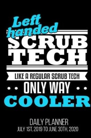 Cover of Left Handed Scrub Tech Like A Regular Scrub Tech Only Way Cooler Daily Planner July 1st, 2019 To June 30th, 2020