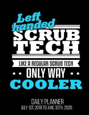 Book cover for Left Handed Scrub Tech Like A Regular Scrub Tech Only Way Cooler Daily Planner July 1st, 2019 To June 30th, 2020