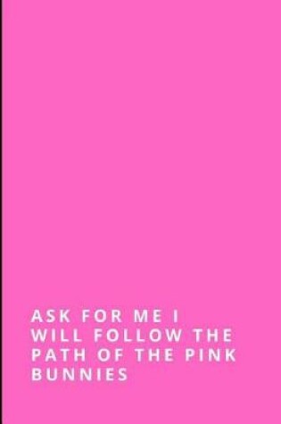 Cover of Ask for Me I Will Follow the Path of the Pink Bunnies