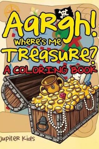 Cover of Aargh! Where's Me Treasure? (A Coloring Book)