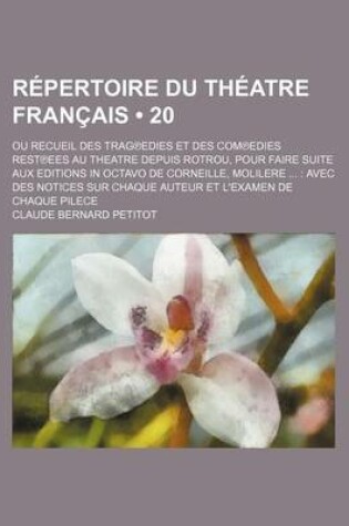 Cover of Repertoire Du Theatre Francais (20); Ou Recueil Des Tragedies Et Des Comedies Restees Au Theatre Depuis Rotrou, Pour Faire Suite Aux Editions in Octavo de Corneille, Moliere Avec Des Notices Sur Chaque Auteur Et L'Examen de Chaque Piece. Comedies 13