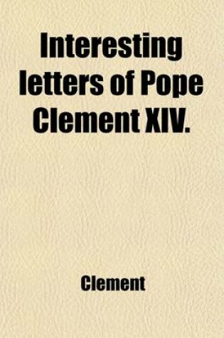 Cover of Interesting Letters of Pope Clement XIV. (Volume 4)