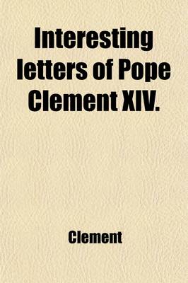 Book cover for Interesting Letters of Pope Clement XIV. (Volume 4)