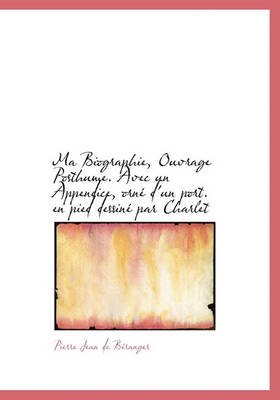 Book cover for Ma Biographie, Ouvrage Posthume. Avec Un Appendice, Orn D'Un Port. En Pied Dessin Par Charlet