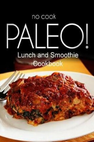 Cover of No-Cook Paleo! - Lunch and Smoothie Cookbook