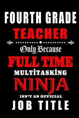 Book cover for Fourth Grade Teacher Only Because Full Time Multitasking Ninja Isn't An Official Job Title