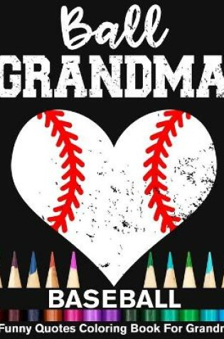 Cover of Ball Grandma Baseball Funny Quotes Coloring Book For Grandma