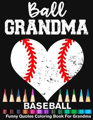 Book cover for Ball Grandma Baseball Funny Quotes Coloring Book For Grandma