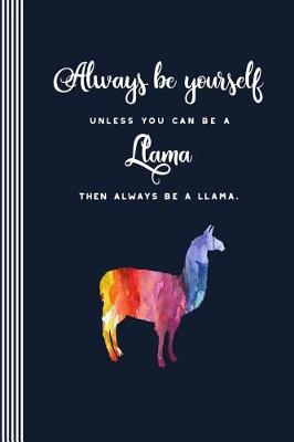 Book cover for Always Be Yourself Unless You Can Be A Llama Then Always Be A Llama