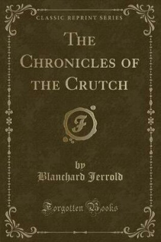 Cover of The Chronicles of the Crutch (Classic Reprint)