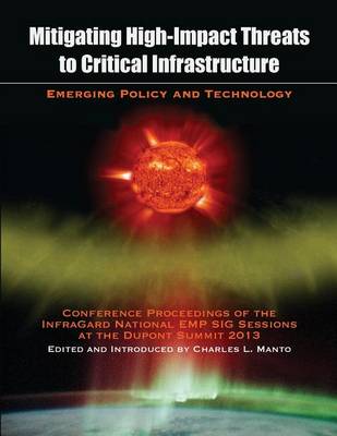 Cover of Mitigating High-Impact Threats to Critical Infrastructure: 2013 Conference Proceedings of the Infragard National Emp Sig Sessions at the DuPont Summit