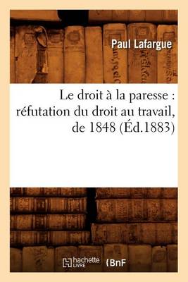 Cover of Le Droit A La Paresse: Refutation Du Droit Au Travail, de 1848 (Ed.1883)