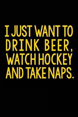 Book cover for I Just Want To Drink Beer, Watch Hockey And Take Naps