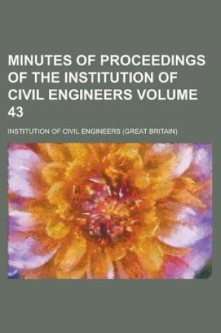 Cover of Minutes of Proceedings of the Institution of Civil Engineers Volume 43