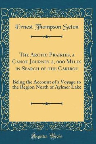 Cover of The Arctic Prairies, a Canoe Journey 2, 000 Miles in Search of the Caribou