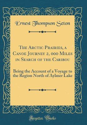 Book cover for The Arctic Prairies, a Canoe Journey 2, 000 Miles in Search of the Caribou