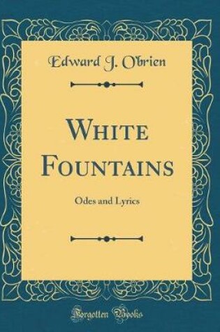 Cover of White Fountains: Odes and Lyrics (Classic Reprint)