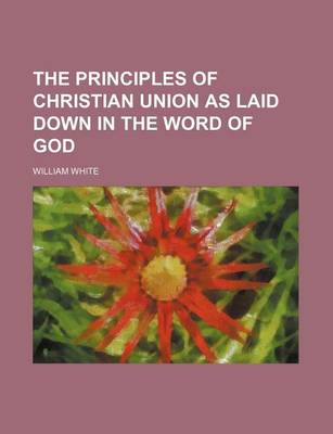 Book cover for The Principles of Christian Union as Laid Down in the Word of God