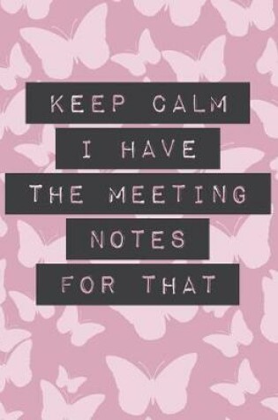 Cover of Keep Calm I Have the Meeting Notes for That