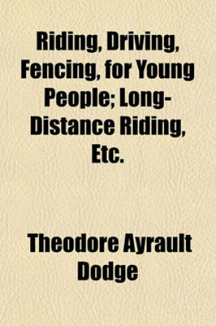 Cover of Riding, Driving, Fencing, for Young People; Long-Distance Riding, Etc.