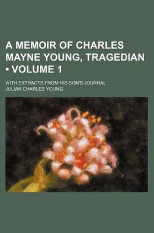 Cover of A Memoir of Charles Mayne Young, Tragedian (Volume 1); With Extracts from His Son's Journal