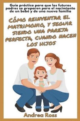 Cover of Guía Práctica Para Que Los Futuros Padres Se Preparen Para El Nacimiento De Un Bebé Y De Una Nueva Familia