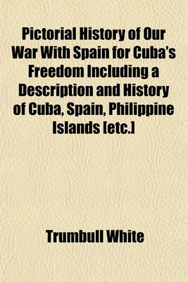 Book cover for Pictorial History of Our War with Spain for Cuba's Freedom Including a Description and History of Cuba, Spain, Philippine Islands [Etc.]