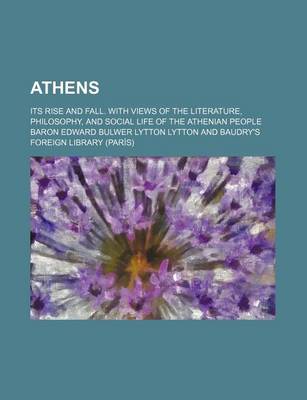 Book cover for Athens; Its Rise and Fall. with Views of the Literature, Philosophy, and Social Life of the Athenian People