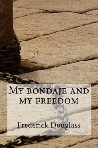 Cover of My bondaje and my freedom
