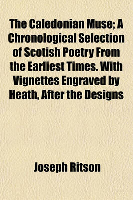 Book cover for The Caledonian Muse; A Chronological Selection of Scotish Poetry from the Earliest Times. with Vignettes Engraved by Heath, After the Designs