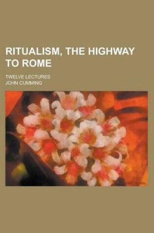 Cover of Ritualism, the Highway to Rome; Twelve Lectures