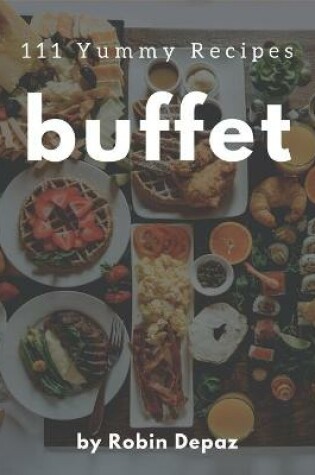 Cover of 111 Yummy Buffet Recipes