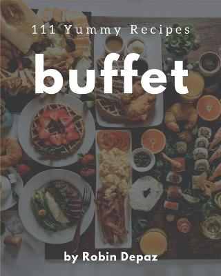 Cover of 111 Yummy Buffet Recipes