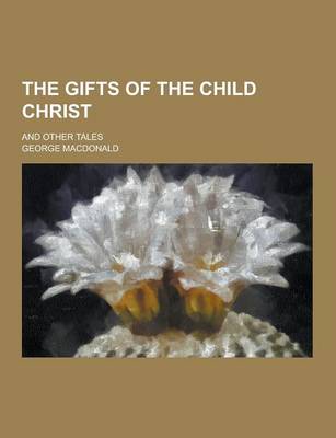 Book cover for The Gifts of the Child Christ; And Other Tales