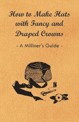 Book cover for How to Make Hats with Fancy and Draped Crowns - A Milliner's Guide