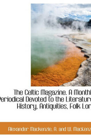 Cover of The Celtic Magazine. a Monthly Periodical Devoted to the Literature, History, Antiquities, Folk Lore