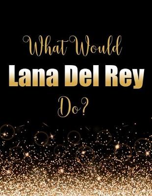 Book cover for What Would Lana Del Rey Do?