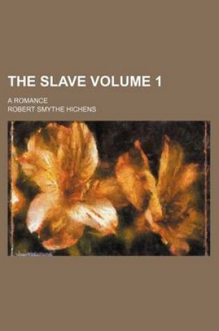 Cover of The Slave Volume 1; A Romance