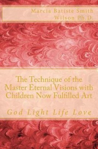 Cover of The Technique of the Master Eternal Visions with Children Now Fulfilled Art