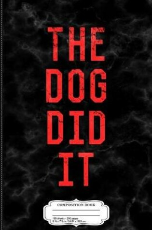 Cover of The Dog Did It Composition Notebook